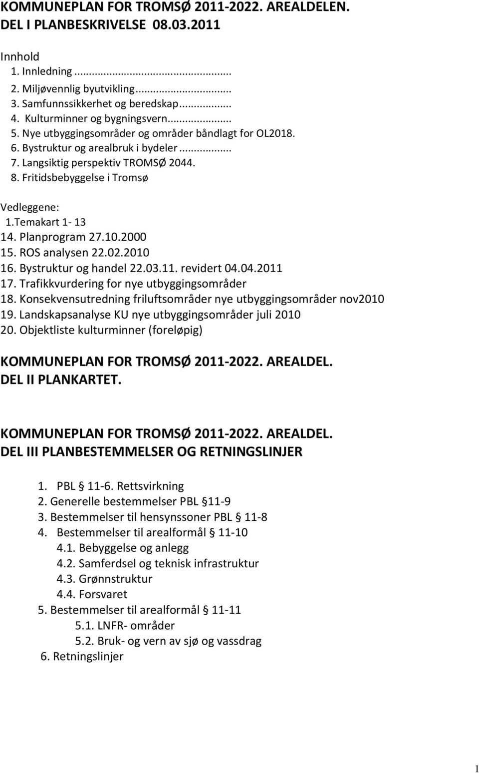 Fritidsbebyggelse i Tromsø Vedleggene: 1.Temakart 1-13 14. Planprogram 27.10.2000 15. ROS analysen 22.02.2010 16. Bystruktur og handel 22.03.11. revidert 04.04.2011 17.