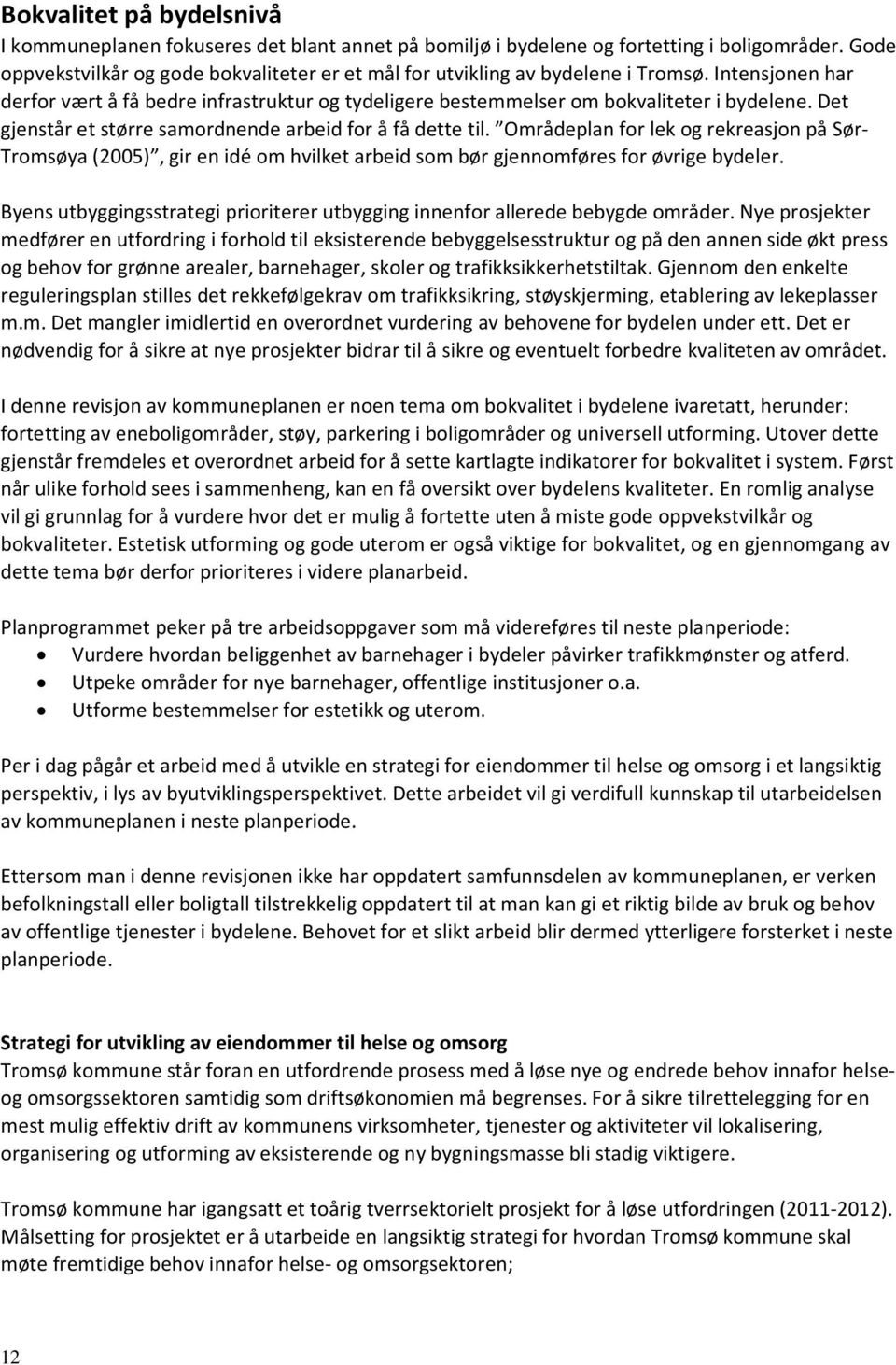 Det gjenstår et større samordnende arbeid for å få dette til. Områdeplan for lek og rekreasjon på Sør- Tromsøya (2005), gir en idé om hvilket arbeid som bør gjennomføres for øvrige bydeler.