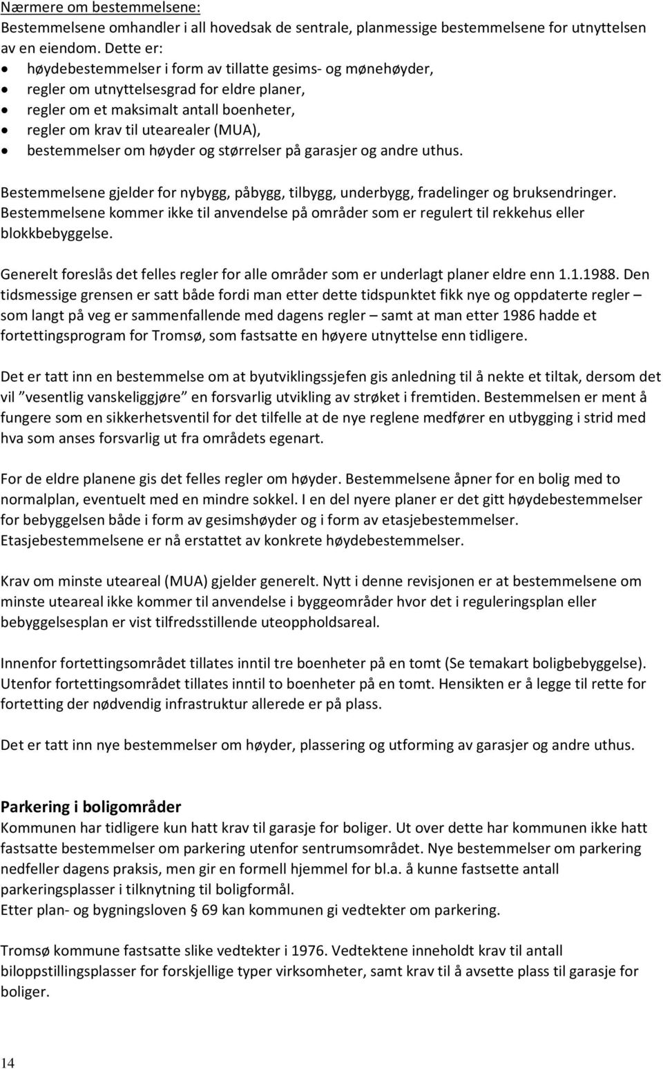 bestemmelser om høyder og størrelser på garasjer og andre uthus. Bestemmelsene gjelder for nybygg, påbygg, tilbygg, underbygg, fradelinger og bruksendringer.