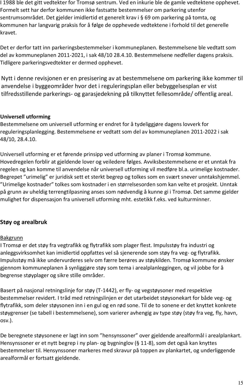 Det er derfor tatt inn parkeringsbestemmelser i kommuneplanen. Bestemmelsene ble vedtatt som del av kommuneplanen 2011-2021, i sak 48/10 28.4.10. Bestemmelsene nedfeller dagens praksis.