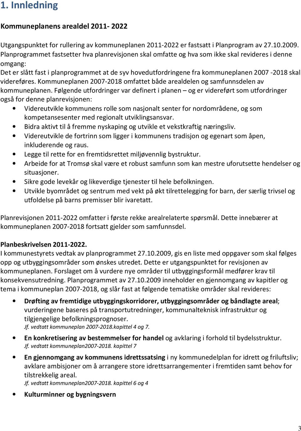 skal videreføres. Kommuneplanen 2007-2018 omfattet både arealdelen og samfunnsdelen av kommuneplanen.