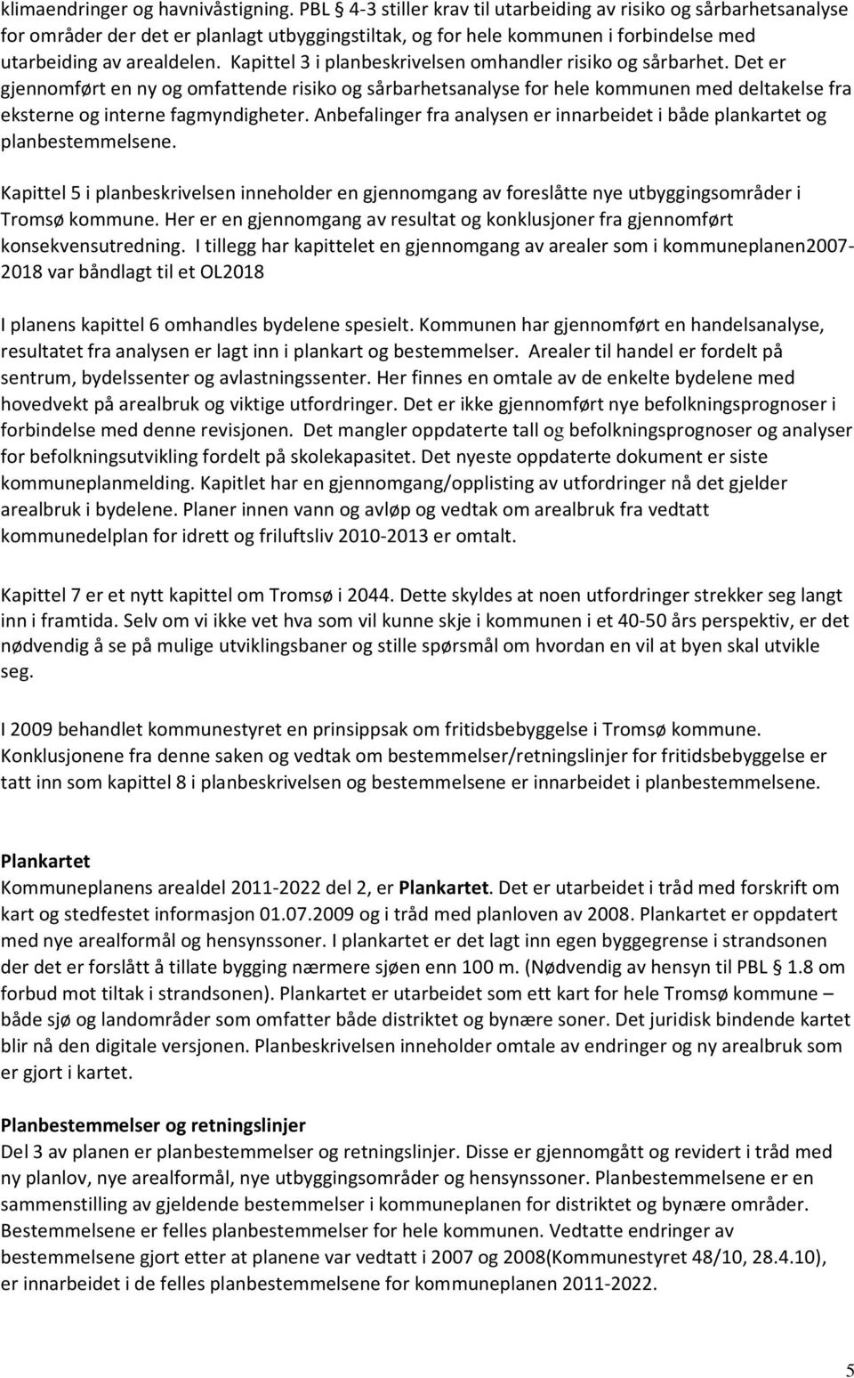 Kapittel 3 i planbeskrivelsen omhandler risiko og sårbarhet. Det er gjennomført en ny og omfattende risiko og sårbarhetsanalyse for hele kommunen med deltakelse fra eksterne og interne fagmyndigheter.