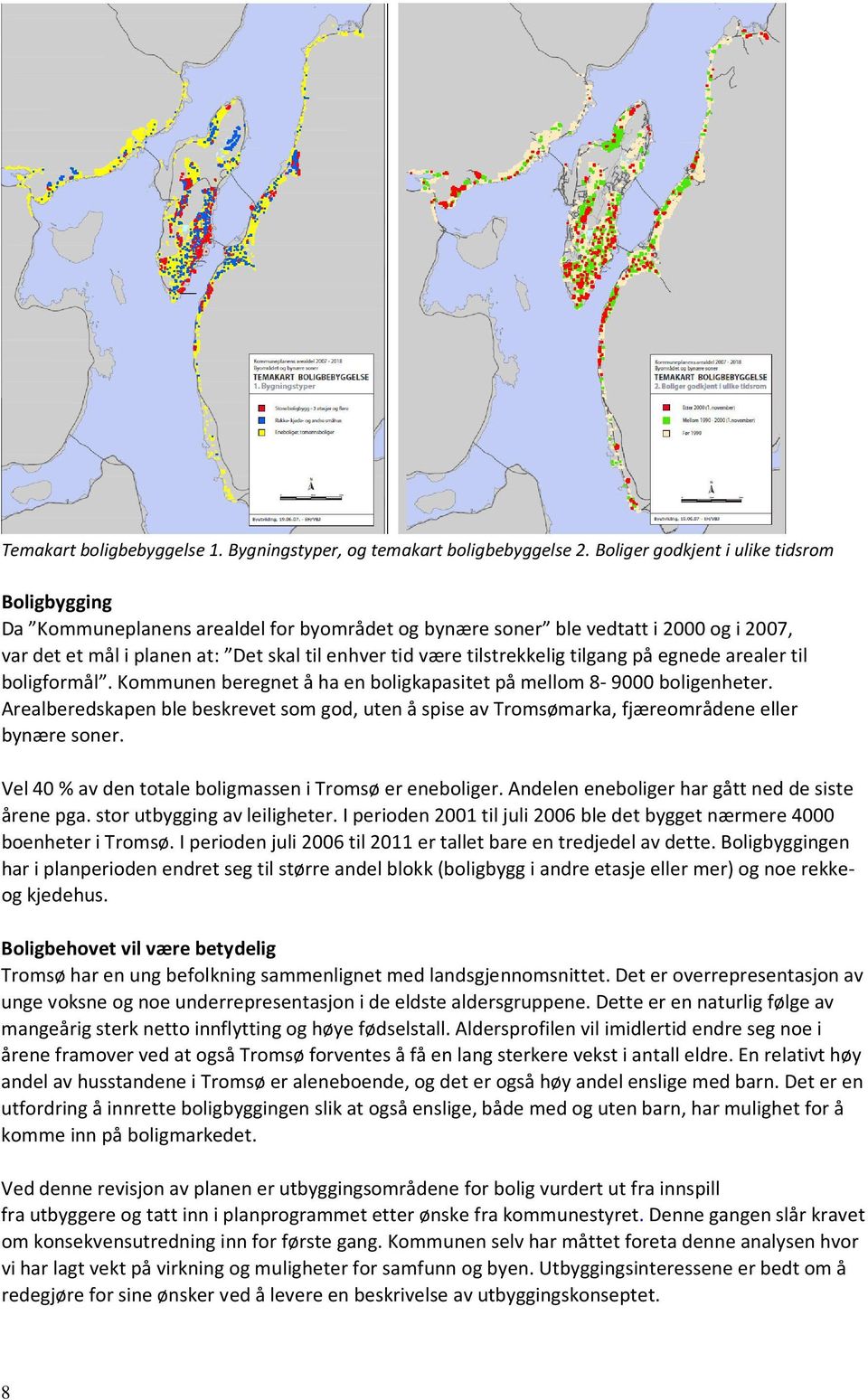 tilstrekkelig tilgang på egnede arealer til boligformål. Kommunen beregnet å ha en boligkapasitet på mellom 8-9000 boligenheter.