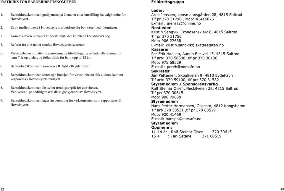 5. Virksomheten omfatter organisering og tilrettelegging av Sørfjells trening for barn 7 år og under, og felles tiltak for barn opp til 12 år. 6.