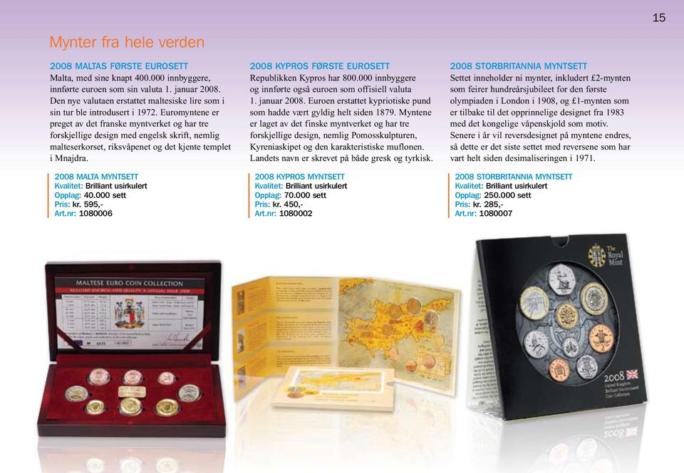 Euromyntene er preget av det franske myntverket og har tre forskjellige design med engelsk skrift, nemlig malteserkorset, riksvåpenet og det kjente templet i Mnajdra.
