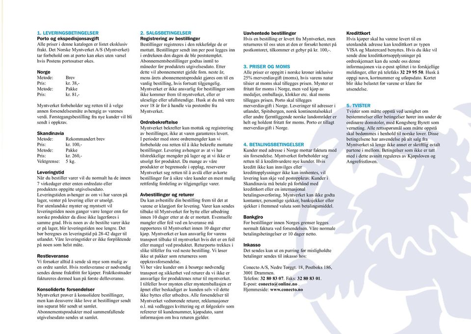 81,- Myntverket forbeholder seg retten til å velge annen forsendelsesmåte avhengig av varenes verdi. Førstegangsbestilling fra nye kunder vil bli sendt i oppkrav.