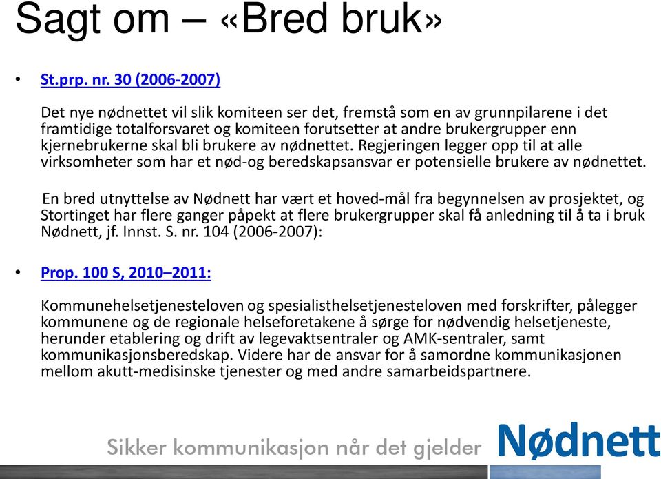 brukere av nødnettet. Regjeringen legger opp til at alle virksomheter som har et nød-og beredskapsansvar er potensielle brukere av nødnettet.