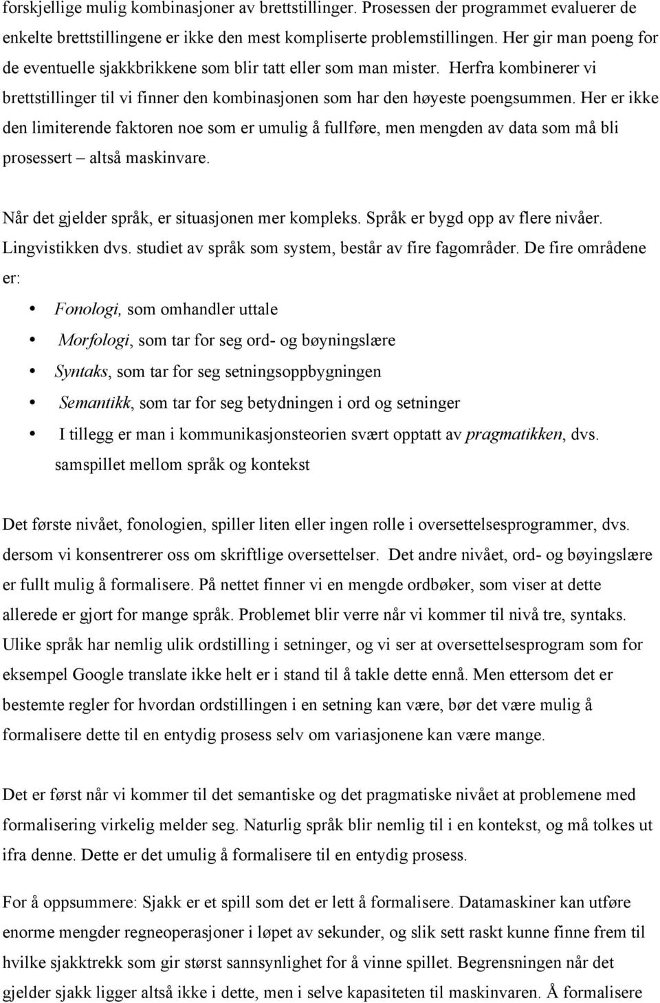 Her er ikke den limiterende faktoren noe som er umulig å fullføre, men mengden av data som må bli prosessert altså maskinvare. Når det gjelder språk, er situasjonen mer kompleks.