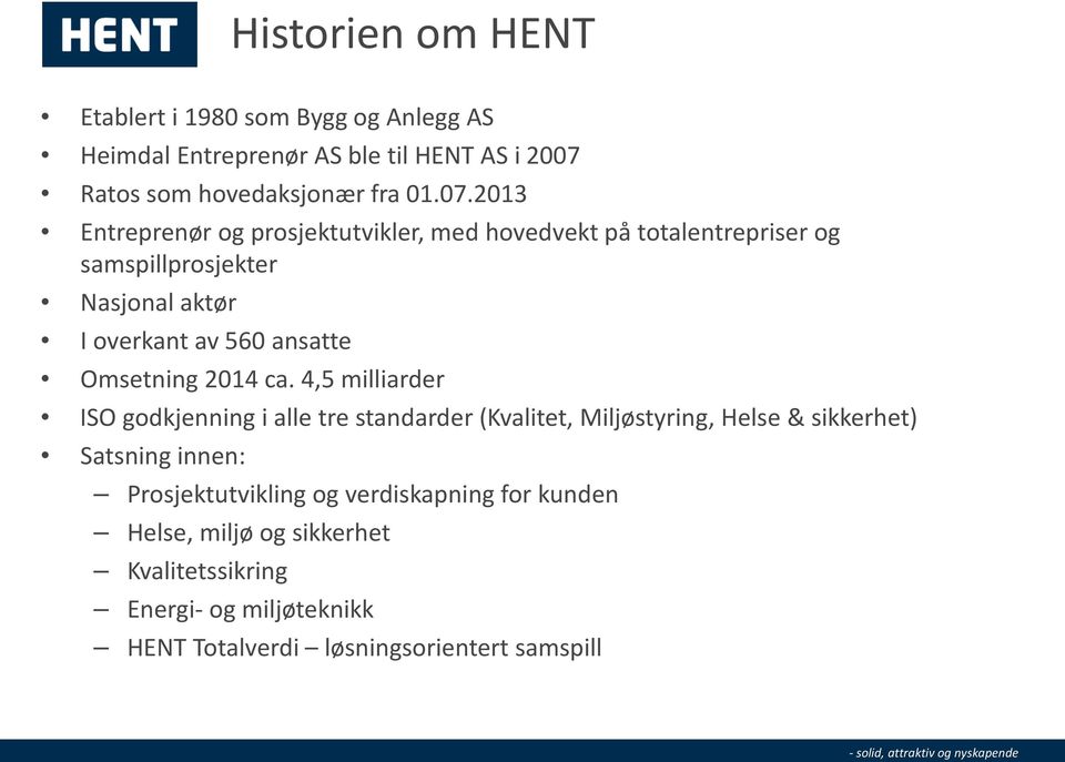 2013 Entreprenør og prosjektutvikler, med hovedvekt på totalentrepriser og samspillprosjekter Nasjonal aktør I overkant av 560 ansatte