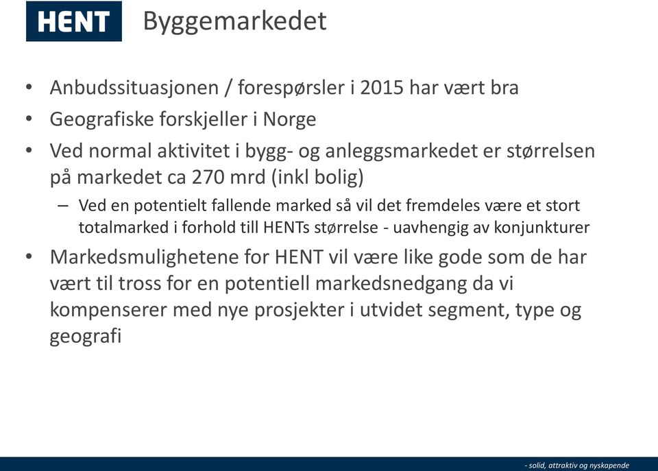 et stort totalmarked i forhold till HENTs størrelse - uavhengig av konjunkturer Markedsmulighetene for HENT vil være like gode