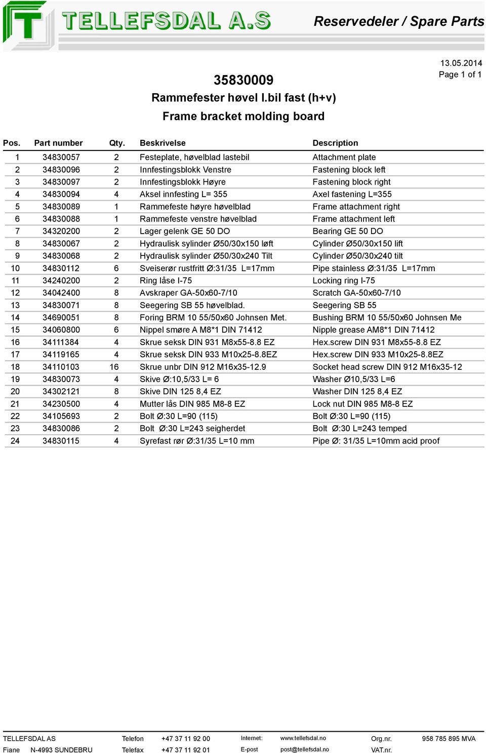 383009 Aksel innfesting L= 355 Axel fastening L=355 5 3830089 1 Rammefeste høyre høvelblad Frame attachment right 6 3830088 1 Rammefeste venstre høvelblad Frame attachment left 7 3320200 2 Lager