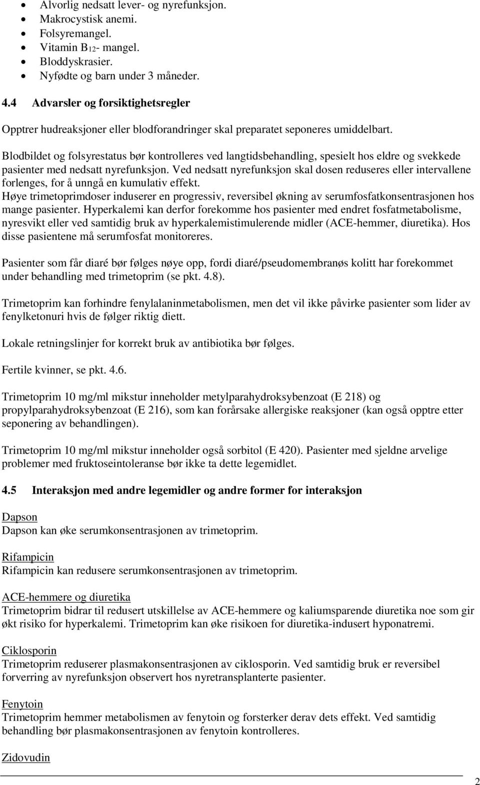 Blodbildet og folsyrestatus bør kontrolleres ved langtidsbehandling, spesielt hos eldre og svekkede pasienter med nedsatt nyrefunksjon.