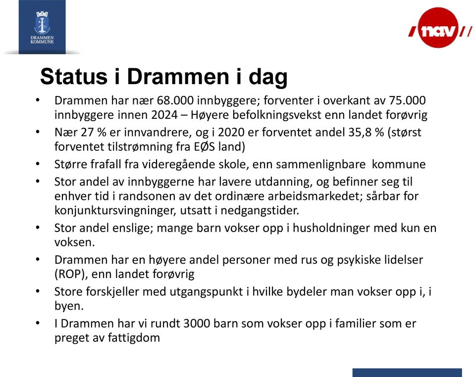 videregående skole, enn sammenlignbare kommune Stor andel av innbyggerne har lavere utdanning, og befinner seg til enhver tid i randsonen av det ordinære arbeidsmarkedet; sårbar for