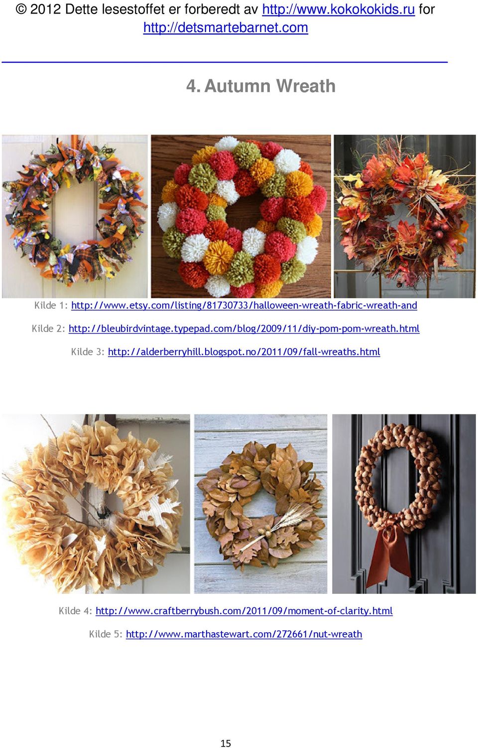 typepad.com/blog/2009/11/diy-pom-pom-wreath.html Kilde 3: http://alderberryhill.blogspot.