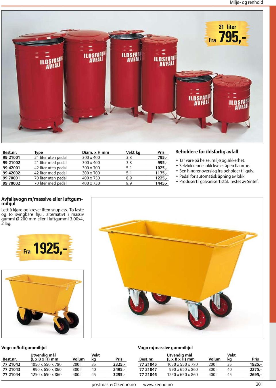 5,1 1175,- 99 70001 70 liter uten pedal 400 x 730 8,9 1225,- 99 70002 70 liter med pedal 400 x 730 8,9 1445,- Beholdere for ildsfarlig avfall Tar vare på helse, miljø og sikkerhet.