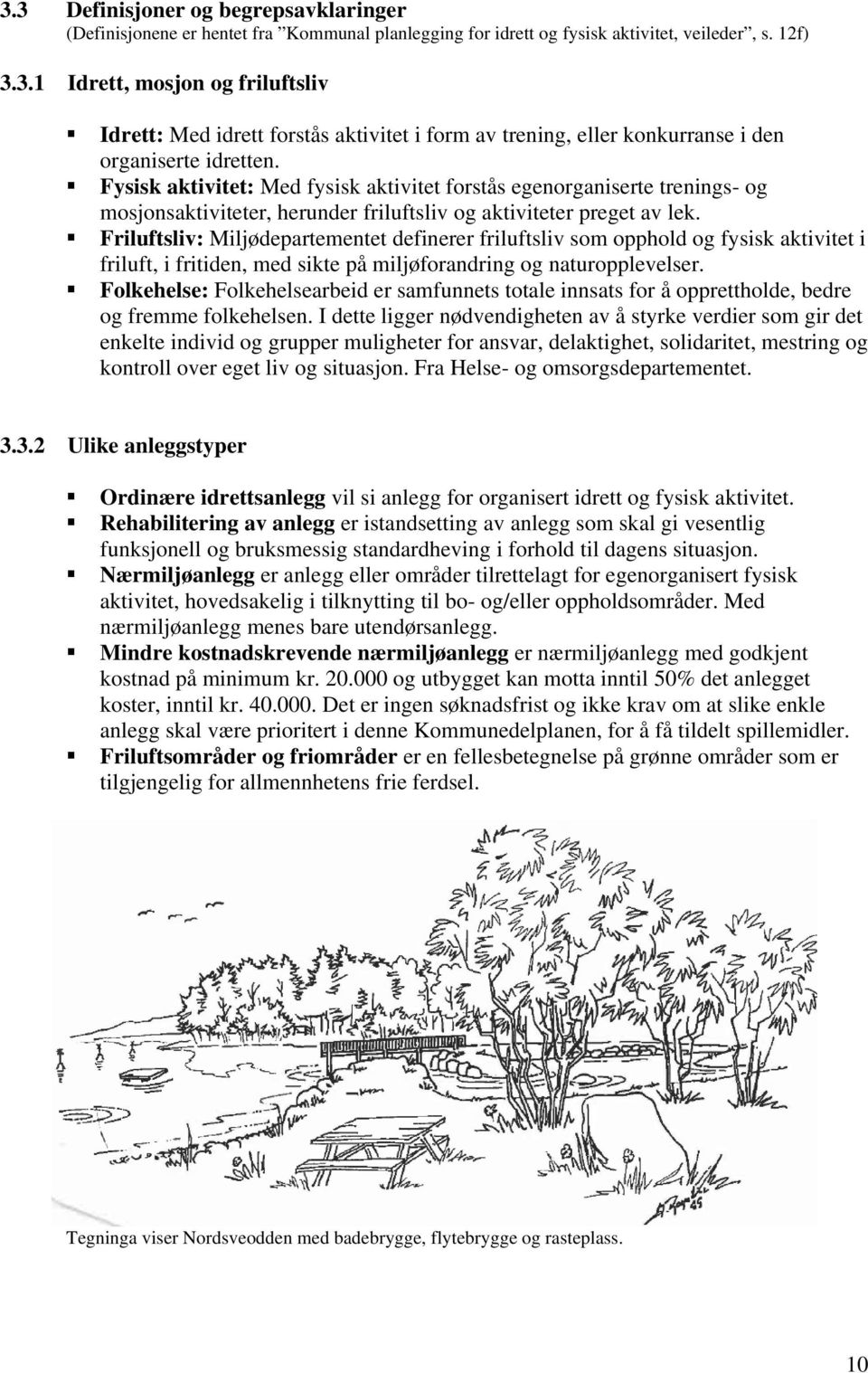 Friluftsliv: Miljødepartementet definerer friluftsliv som opphold og fysisk aktivitet i friluft, i fritiden, med sikte på miljøforandring og naturopplevelser.