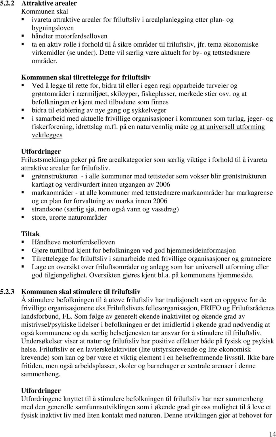 Kommunen skal tilrettelegge for friluftsliv Ved å legge til rette for, bidra til eller i egen regi opparbeide turveier og grøntområder i nærmiljøet, skiløyper, fiskeplasser, merkede stier osv.