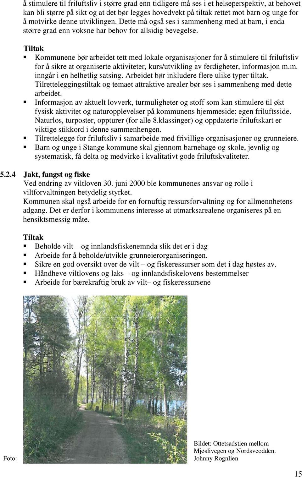 Tiltak Kommunene bør arbeidet tett med lokale organisasjoner for å stimulere til friluftsliv for å sikre at organiserte aktiviteter, kurs/utvikling av ferdigheter, informasjon m.m. inngår i en helhetlig satsing.