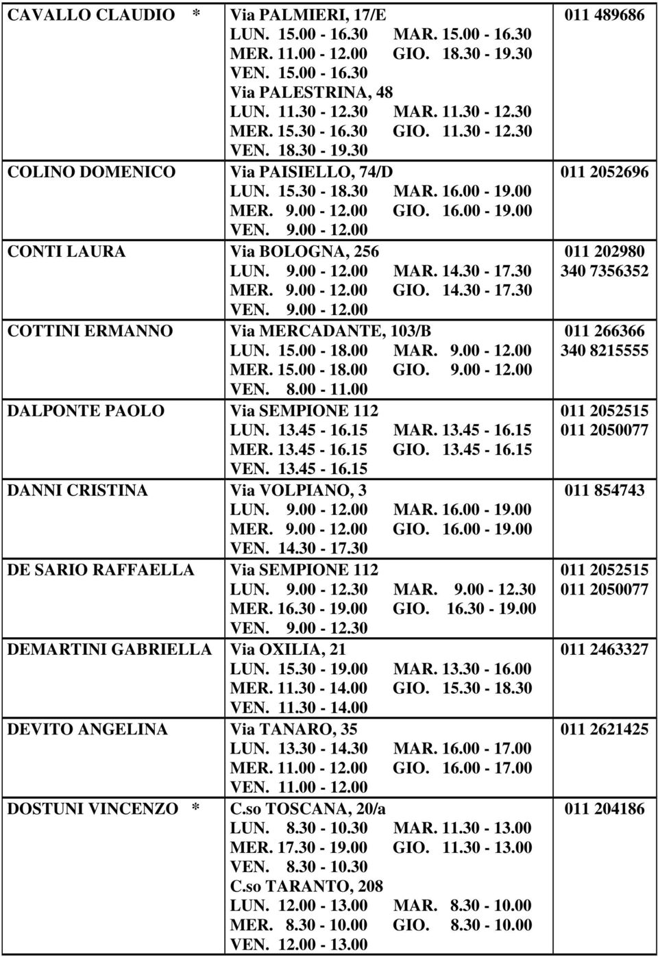 15.00-18.00 MAR. 9.00-12.00 MER. 15.00-18.00 GIO. 9.00-12.00 DALPONTE PAOLO Via SEMPIONE 112 LUN. 13.45-16.15 MAR. 13.45-16.15 MER. 13.45-16.15 GIO. 13.45-16.15 VEN. 13.45-16.15 DANNI CRISTINA Via VOLPIANO, 3 LUN.