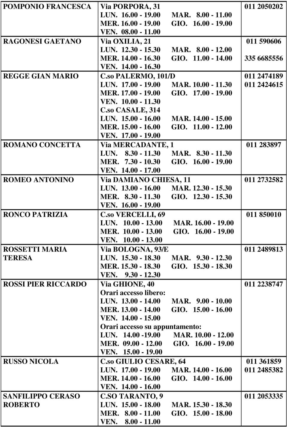 00 MER. 15.00-16.00 GIO. 11.00-12.00 VEN. 17.00-19.00 ROMANO CONCETTA Via MERCADANTE, 1 LUN. 8.30-11.30 MAR. 8.30-11.30 MER. 7.30-10.30 GIO. 16.00-19.00 VEN. 14.00-17.