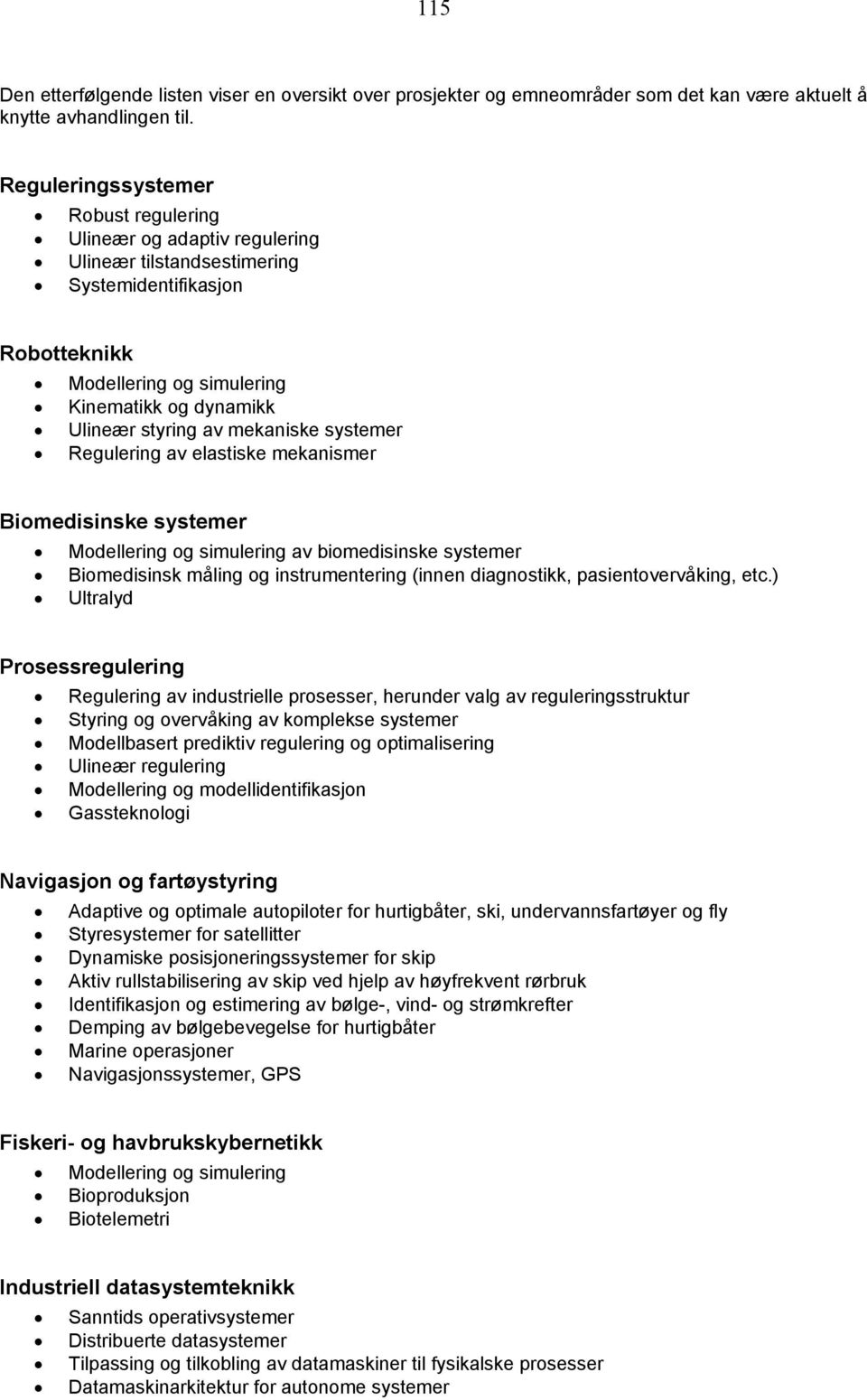 mekaniske systemer Regulering av elastiske mekanismer Biomedisinske systemer Modellering og simulering av biomedisinske systemer Biomedisinsk måling og instrumentering (innen diagnostikk,