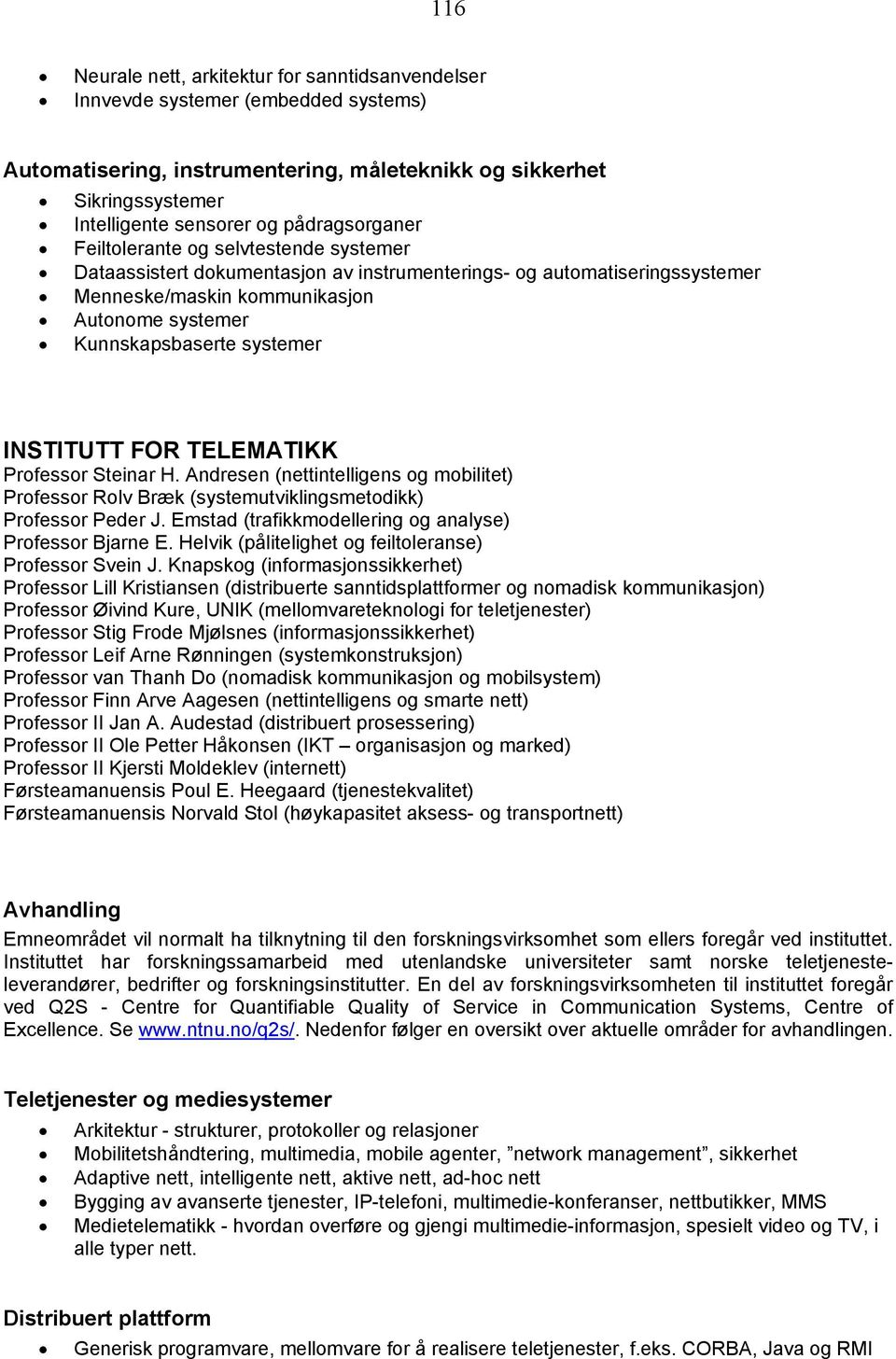 systemer INSTITUTT FOR TELEMATIKK Professor Steinar H. Andresen (nettintelligens og mobilitet) Professor Rolv Bræk (systemutviklingsmetodikk) Professor Peder J.