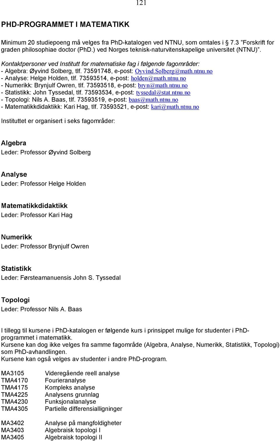 Solberg@math.ntnu.no - Analyse: Helge Holden, tlf. 73593514, e-post: holden@math.ntnu.no - Numerikk: Brynjulf Owren, tlf. 73593518, e-post: bryn@math.ntnu.no - Statistikk: John Tyssedal, tlf.