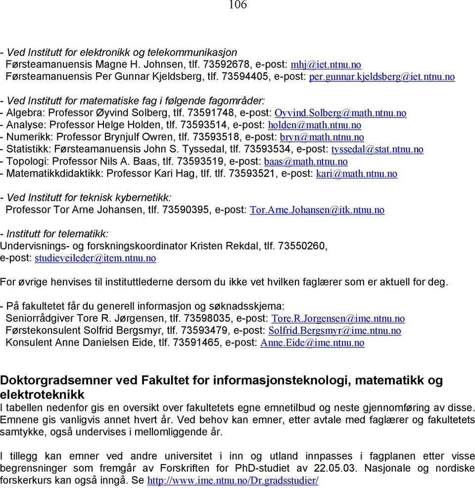 73593514, e-post: holden@math.ntnu.no - Numerikk: Professor Brynjulf Owren, tlf. 73593518, e-post: bryn@math.ntnu.no - Statistikk: Førsteamanuensis John S. Tyssedal, tlf.