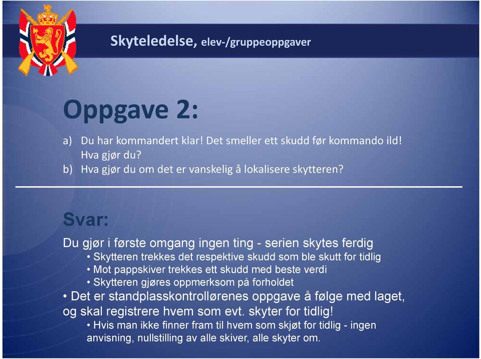 Svar: Du gjør i første omgang ingen ting - serien skytes ferdig Skytteren trekkes det respektive skudd som ble skutt for tidlig Mot pappskiver trekkes ett