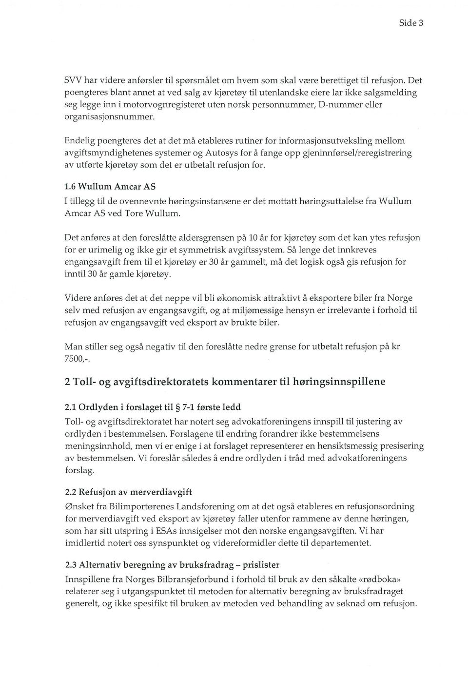 Endelig poengteres det at det ma etableres rutiner for informasjonsutveksling mellom avgiftsmyndighetenes systemer og Autosys for a fange opp gjenirmforsel/reregistrering av utforte kjoretoy som det