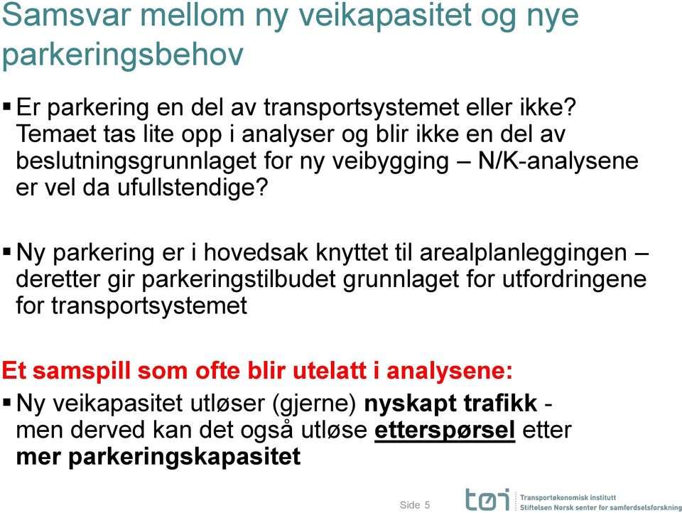 Ny parkering er i hovedsak knyttet til arealplanleggingen deretter gir parkeringstilbudet grunnlaget for utfordringene for