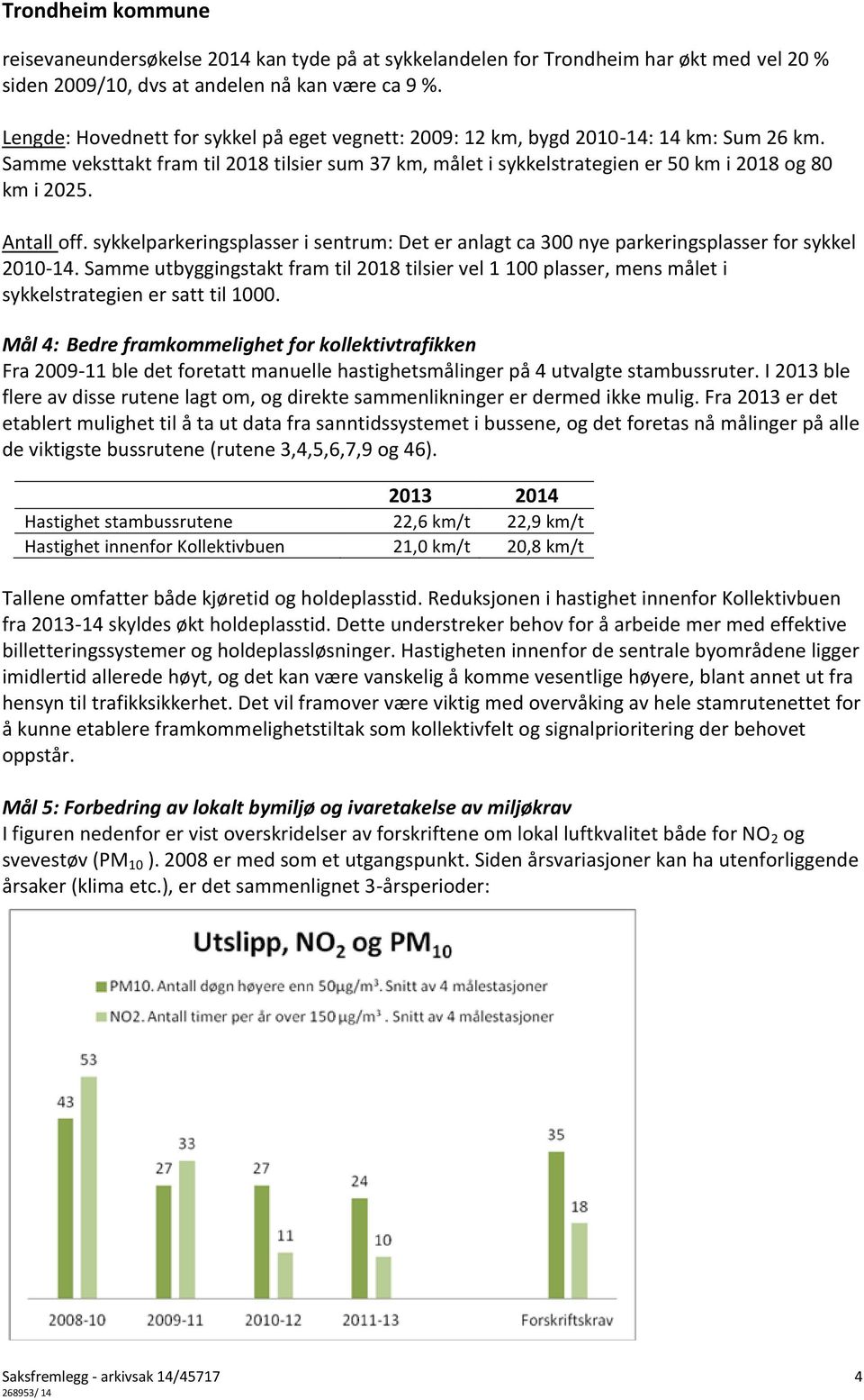 Antall off. sykkelparkeringsplasser i sentrum: Det er anlagt ca 300 nye parkeringsplasser for sykkel 2010-14.