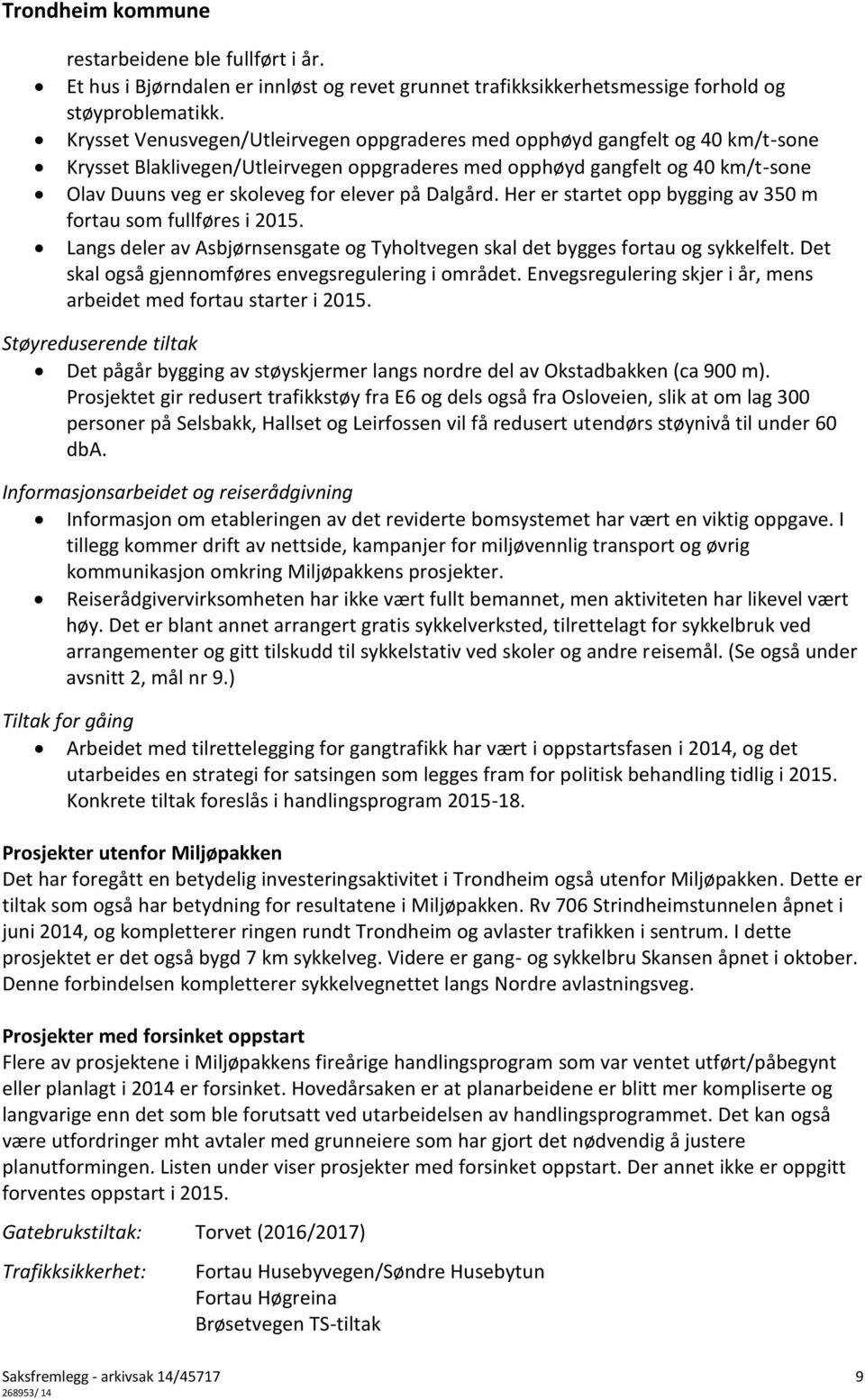 på Dalgård. Her er startet opp bygging av 350 m fortau som fullføres i 2015. Langs deler av Asbjørnsensgate og Tyholtvegen skal det bygges fortau og sykkelfelt.