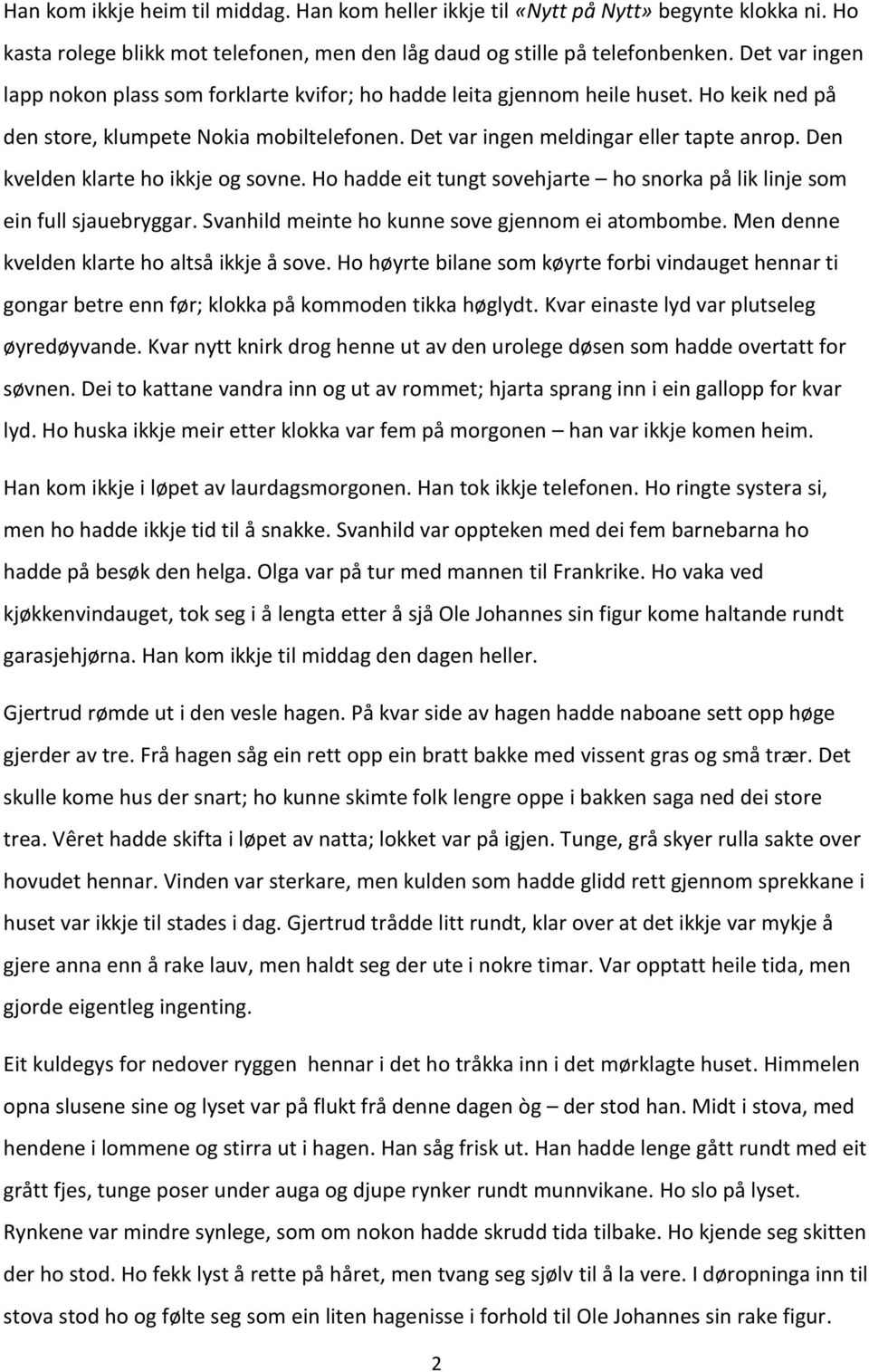 Den kvelden klarte ho ikkje og sovne. Ho hadde eit tungt sovehjarte ho snorka på lik linje som ein full sjauebryggar. Svanhild meinte ho kunne sove gjennom ei atombombe.