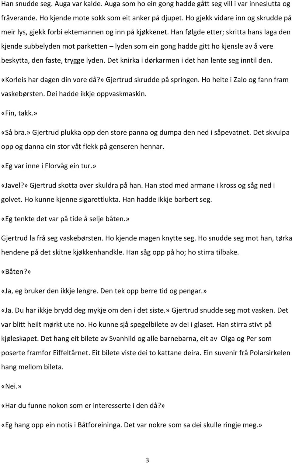 Han følgde etter; skritta hans laga den kjende subbelyden mot parketten lyden som ein gong hadde gitt ho kjensle av å vere beskytta, den faste, trygge lyden.