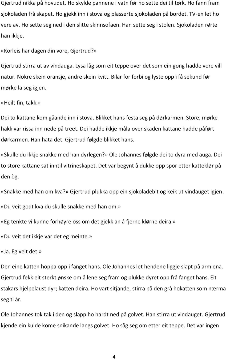 Lysa låg som eit teppe over det som ein gong hadde vore vill natur. Nokre skein oransje, andre skein kvitt. Bilar for forbi og lyste opp i få sekund før mørke la seg igjen. «Heilt fin, takk.