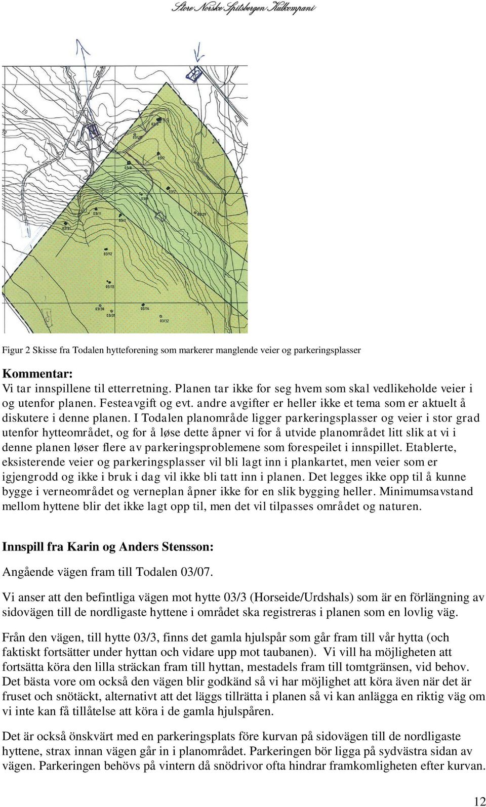 I Todalen planområde ligger parkeringsplasser og veier i stor grad utenfor hytteområdet, og for å løse dette åpner vi for å utvide planområdet litt slik at vi i denne planen løser flere av