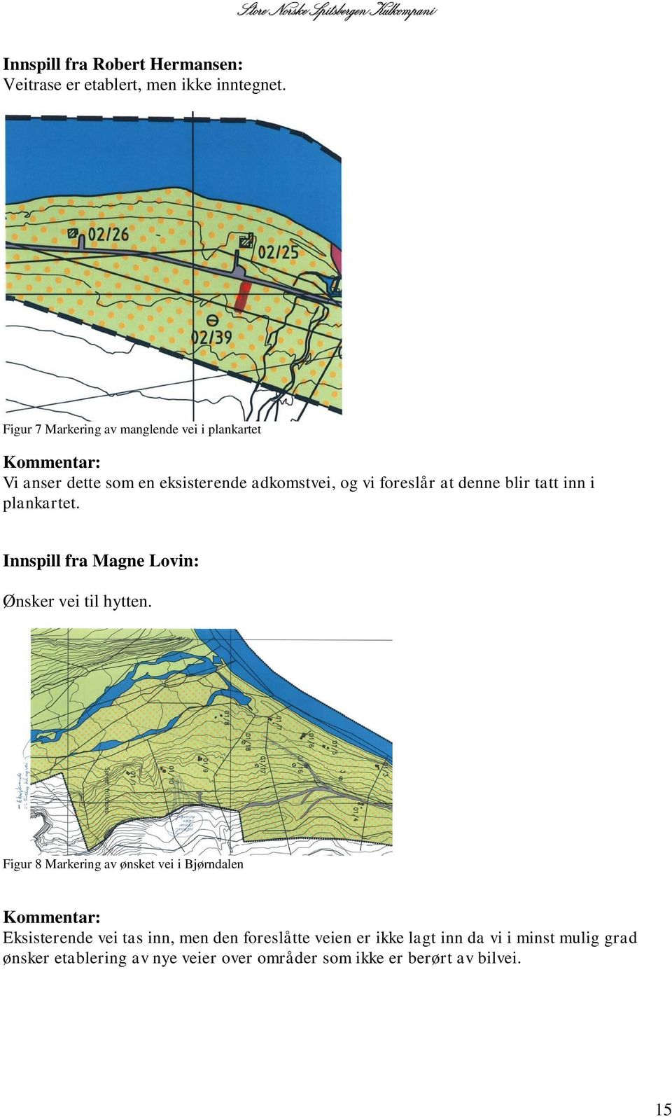 denne blir tatt inn i plankartet. Innspill fra Magne Lovin: Ønsker vei til hytten.