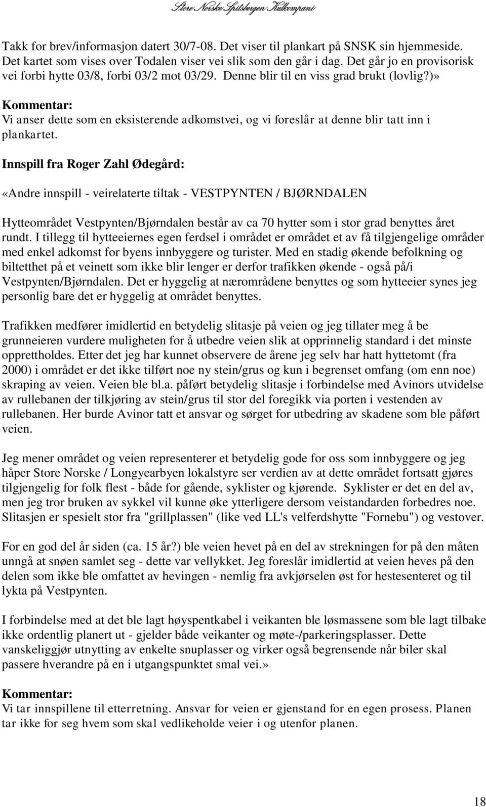 )» Kommentar: Vi anser dette som en eksisterende adkomstvei, og vi foreslår at denne blir tatt inn i plankartet.