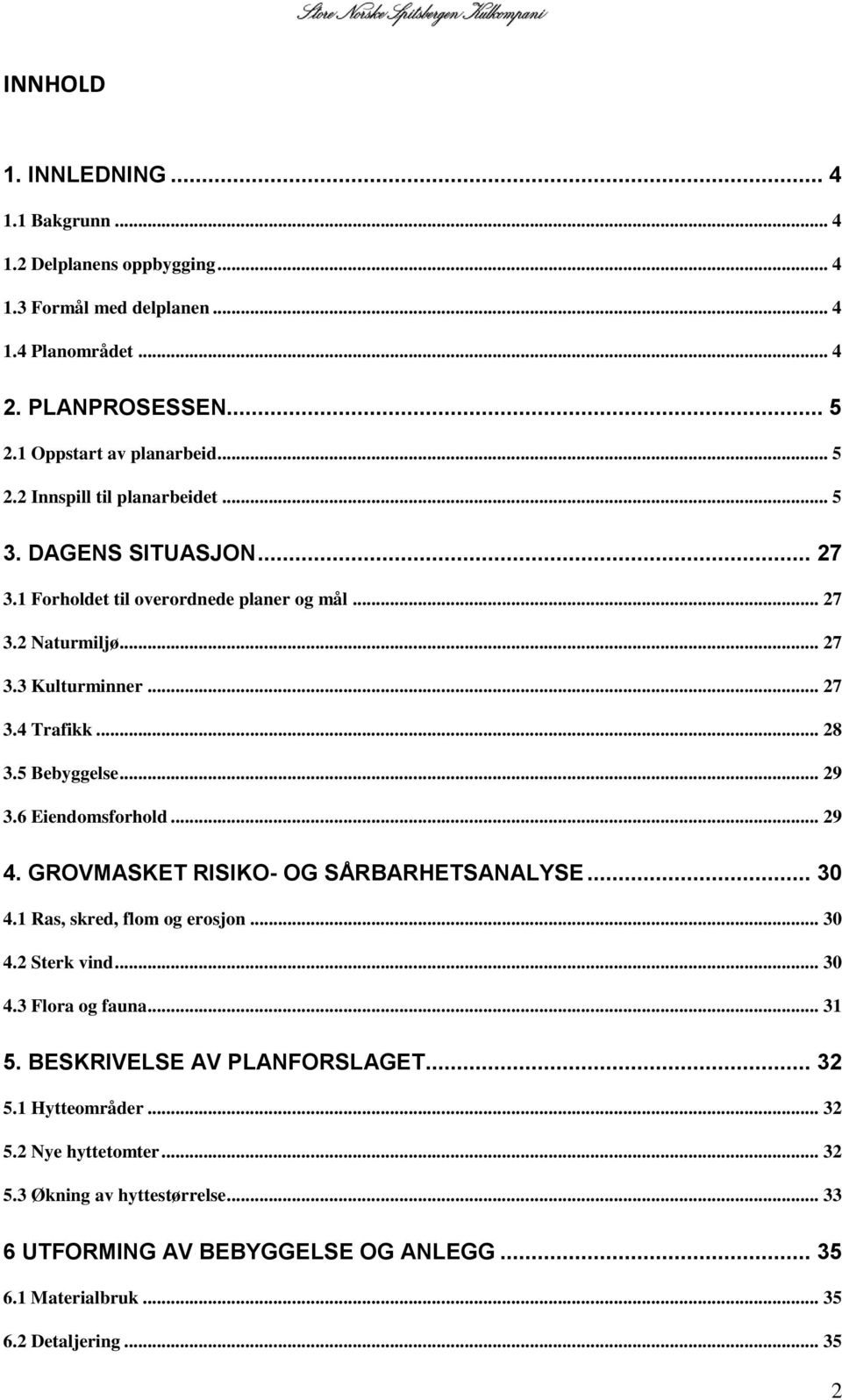 .. 29 4. GROVMASKET RISIKO- OG SÅRBARHETSANALYSE... 30 4.1 Ras, skred, flom og erosjon... 30 4.2 Sterk vind... 30 4.3 Flora og fauna... 31 5. BESKRIVELSE AV PLANFORSLAGET... 32 5.