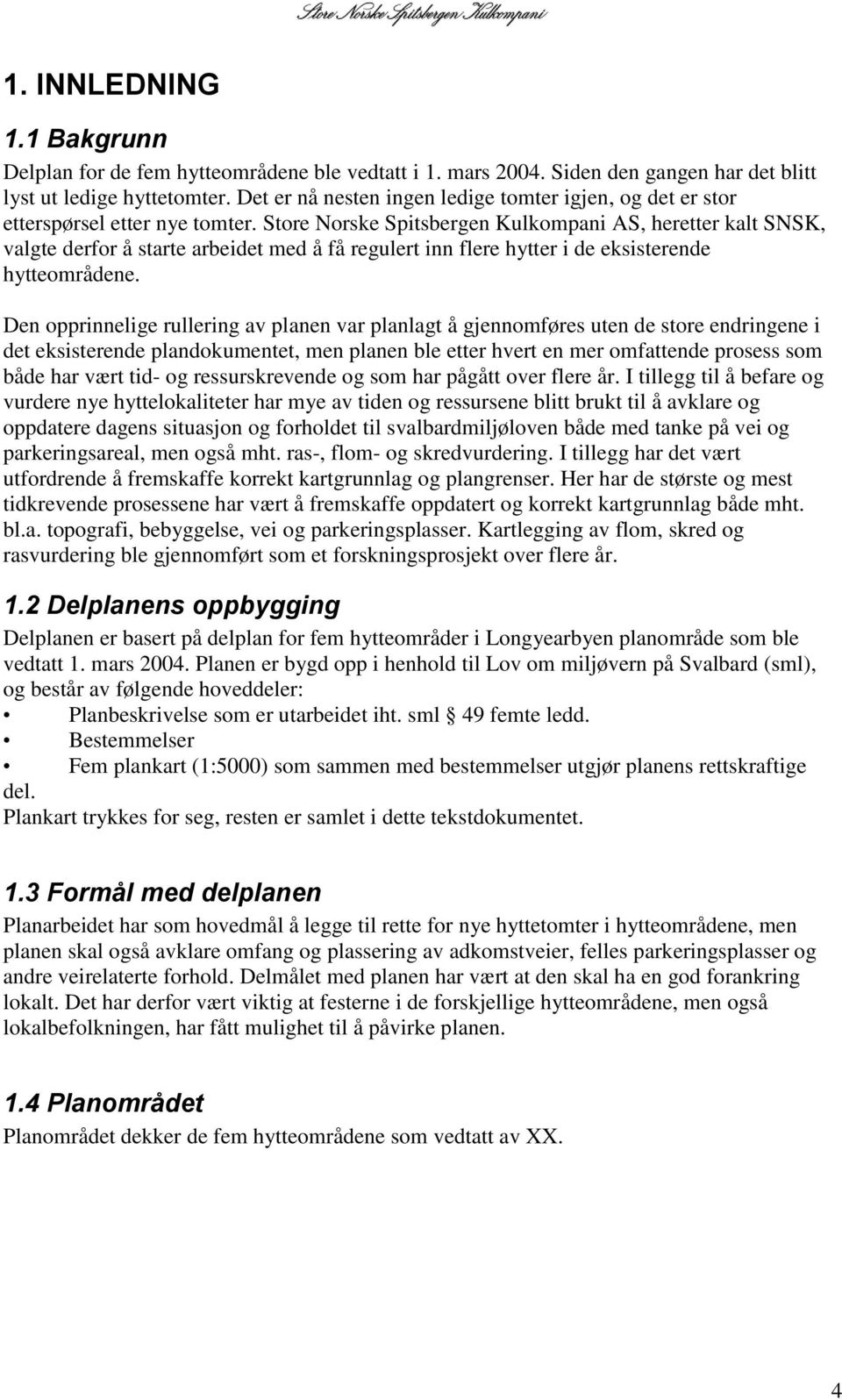 Store Norske Spitsbergen Kulkompani AS, heretter kalt SNSK, valgte derfor å starte arbeidet med å få regulert inn flere hytter i de eksisterende hytteområdene.