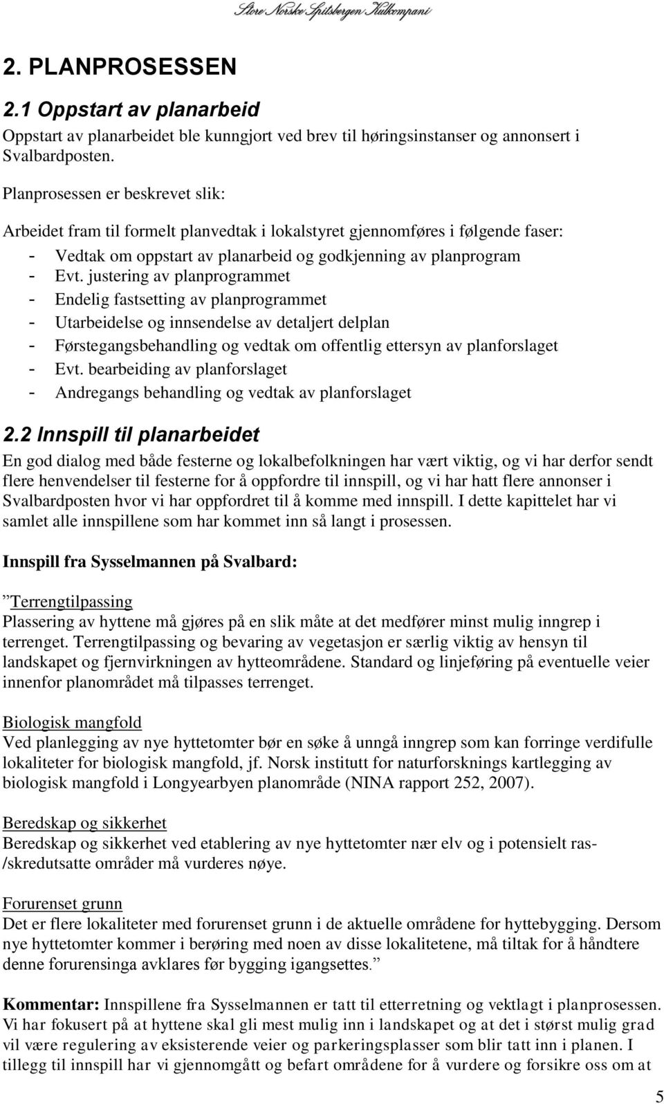 justering av planprogrammet - Endelig fastsetting av planprogrammet - Utarbeidelse og innsendelse av detaljert delplan - Førstegangsbehandling og vedtak om offentlig ettersyn av planforslaget - Evt.