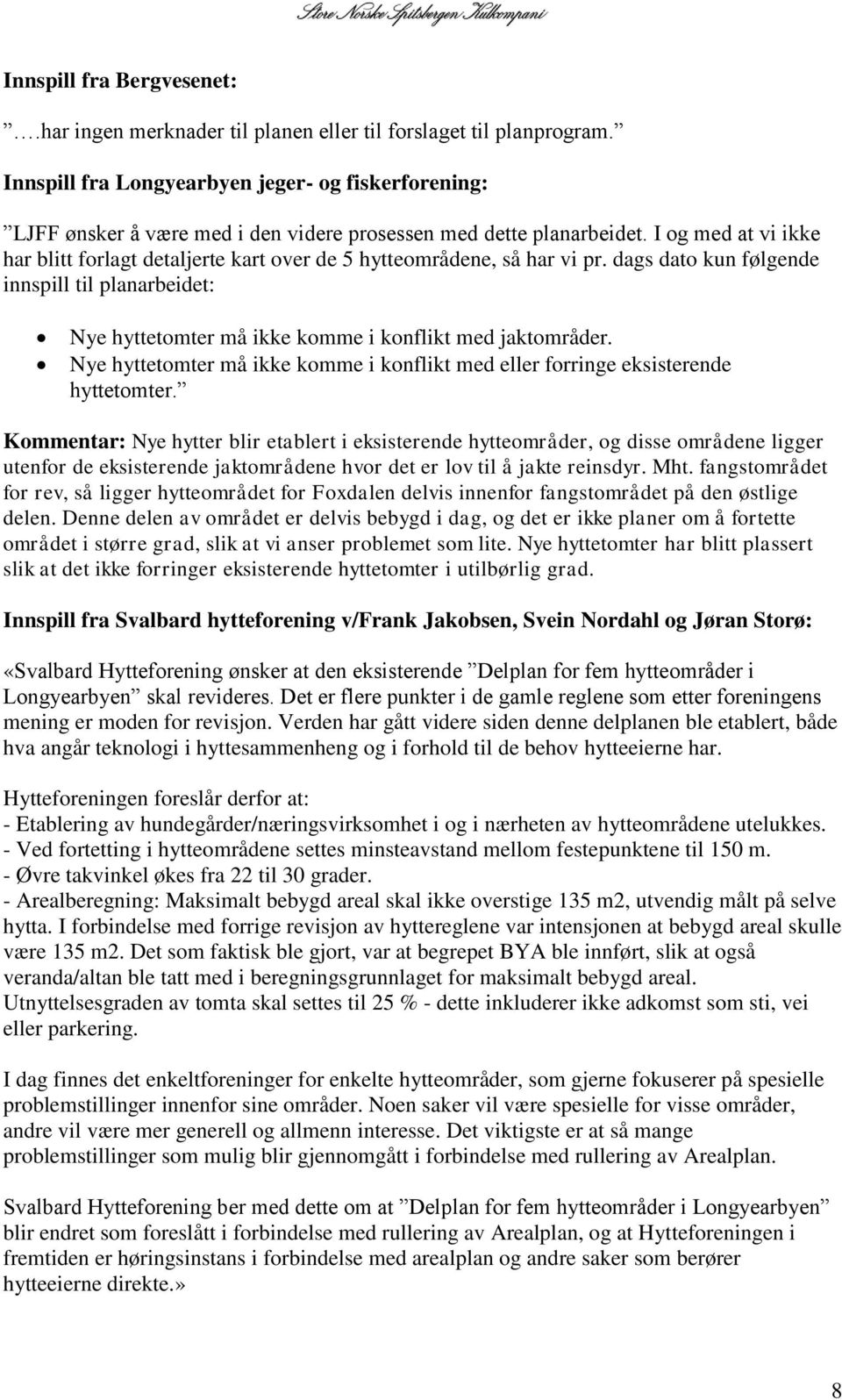 I og med at vi ikke har blitt forlagt detaljerte kart over de 5 hytteområdene, så har vi pr. dags dato kun følgende innspill til planarbeidet: Nye hyttetomter må ikke komme i konflikt med jaktområder.