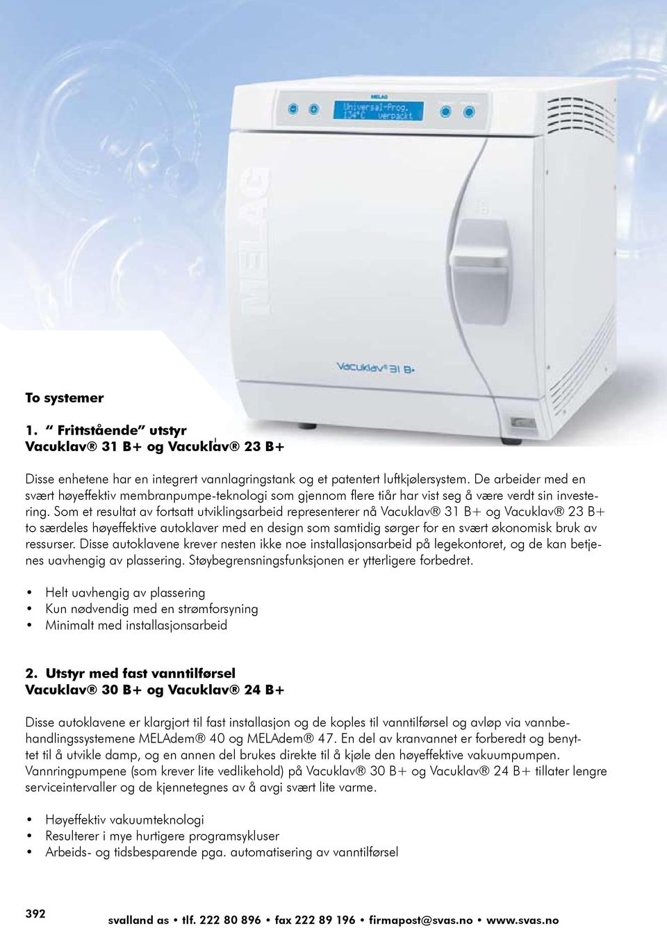 Som et resultat av fortsatt utviklingsarbeid representerer nå Vacuklav 31 B+ og Vacuklav 23 B+ to særdeles høyeffektive autoklaver med en design som samtidig sørger for en svært økonomisk bruk av