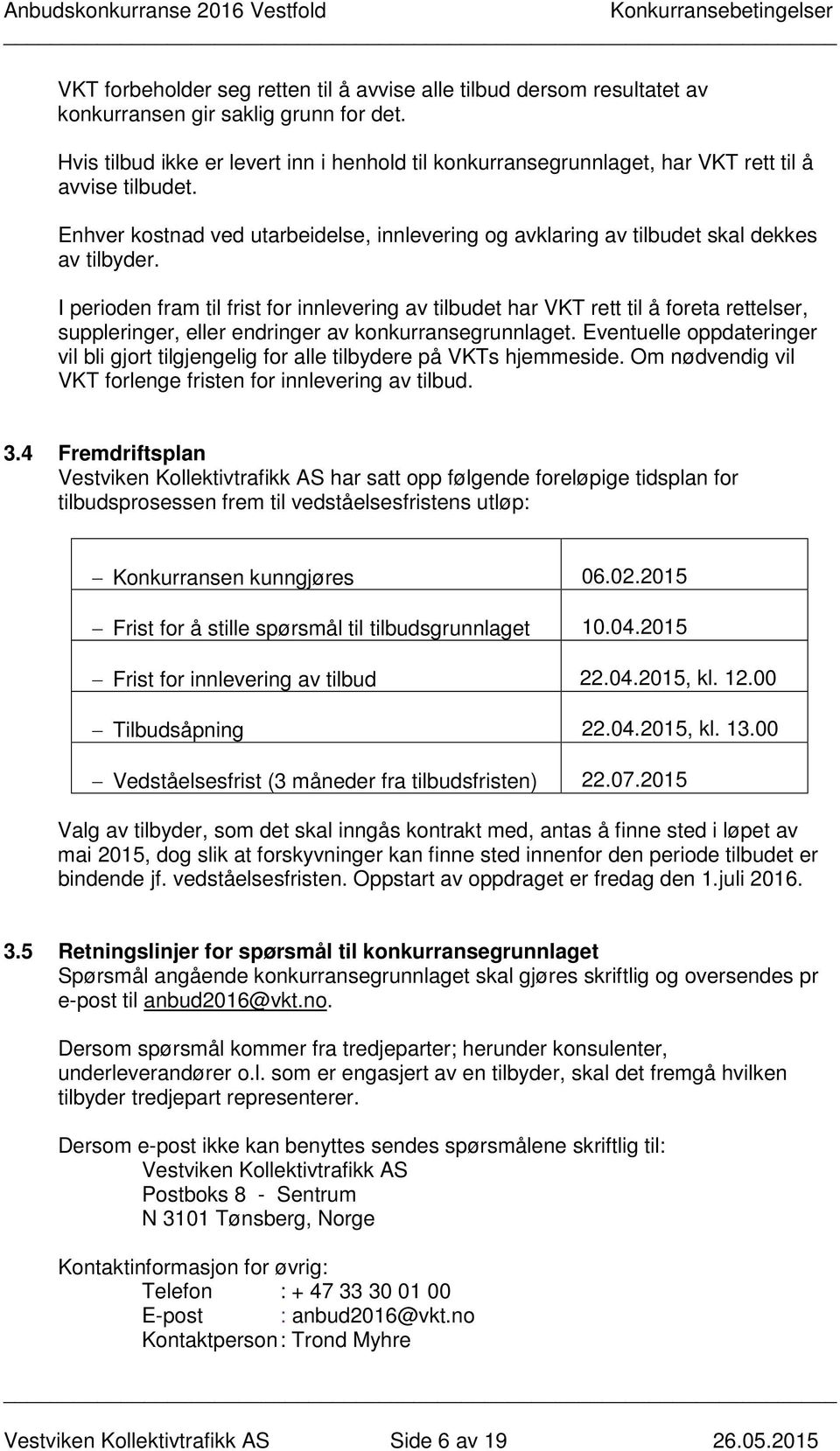 I perioden fram til frist for innlevering av tilbudet har VKT rett til å foreta rettelser, suppleringer, eller endringer av konkurransegrunnlaget.