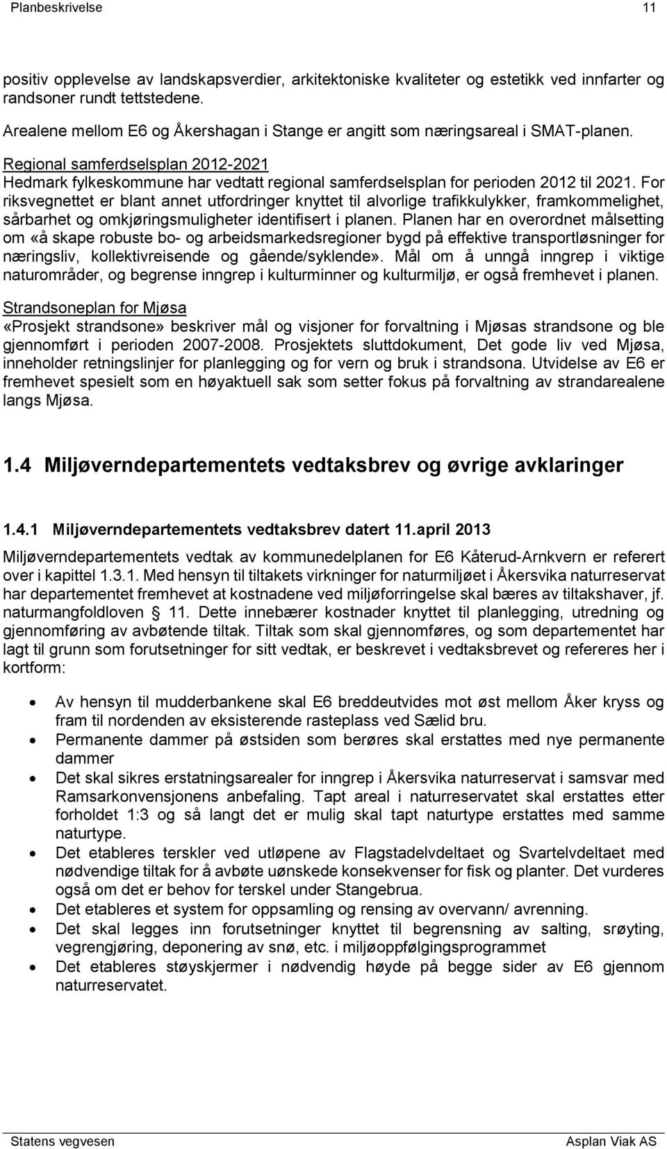Regional samferdselsplan 2012-2021 Hedmark fylkeskommune har vedtatt regional samferdselsplan for perioden 2012 til 2021.