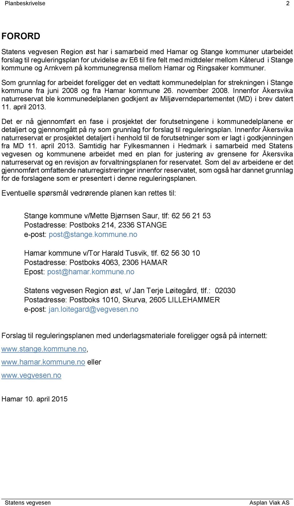 Som grunnlag for arbeidet foreligger det en vedtatt kommunedelplan for strekningen i Stange kommune fra juni 2008 og fra Hamar kommune 26. november 2008.