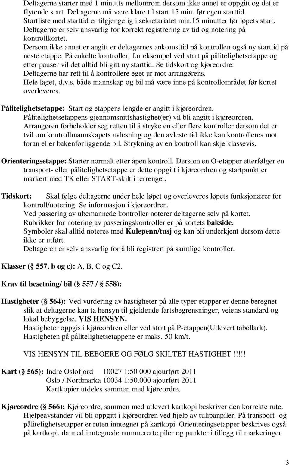 Dersom ikke annet er angitt er deltagernes ankomsttid på kontrollen også ny starttid på neste etappe.