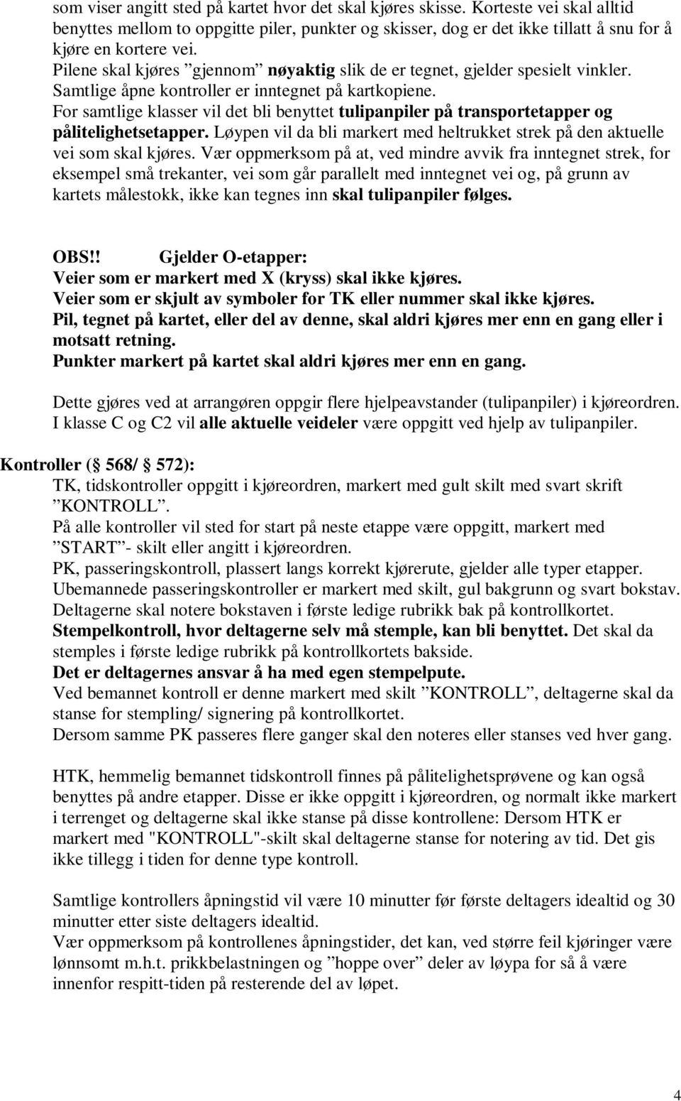 For samtlige klasser vil det bli benyttet tulipanpiler på transportetapper og pålitelighetsetapper. Løypen vil da bli markert med heltrukket strek på den aktuelle vei som skal kjøres.