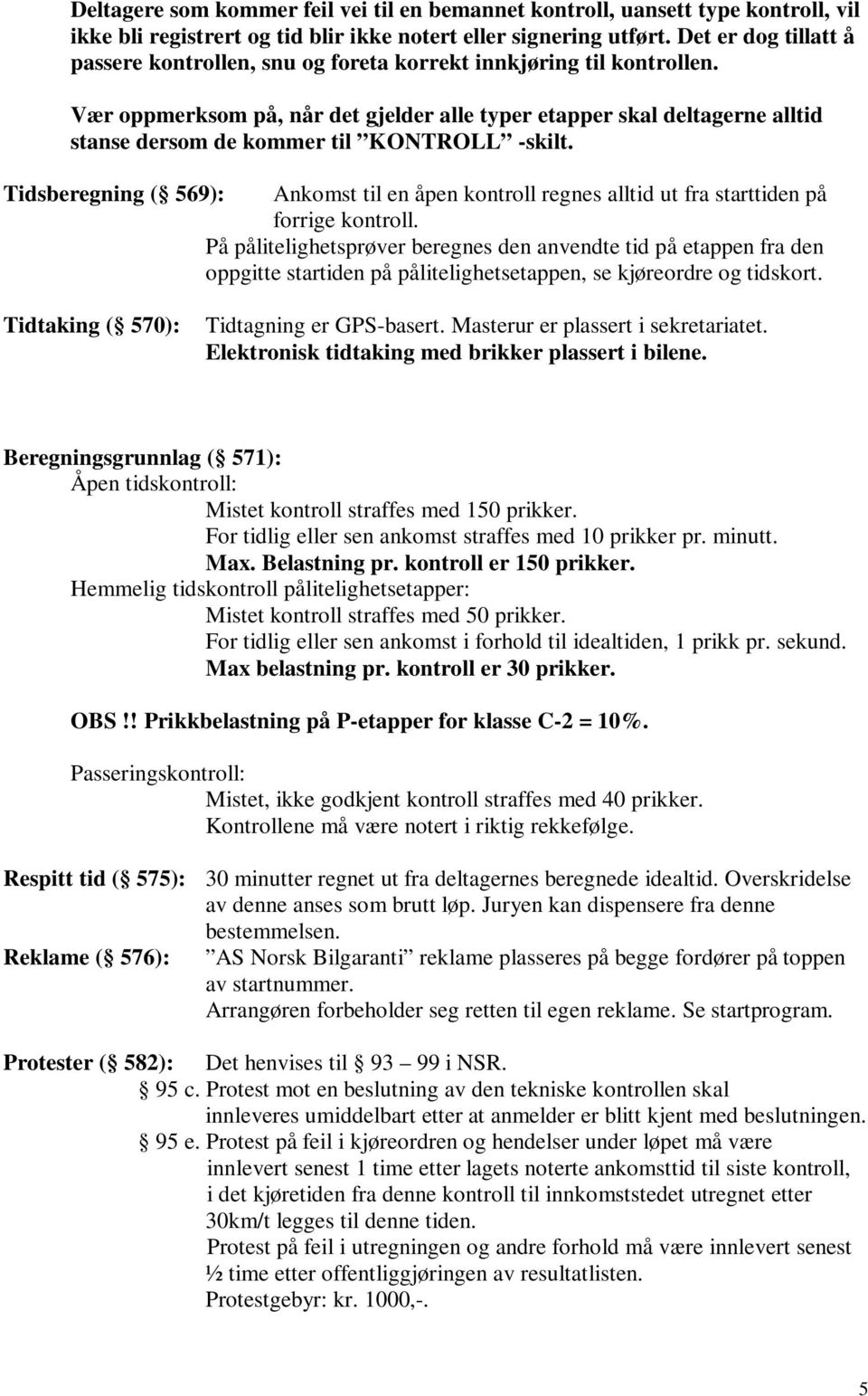 Vær oppmerksom på, når det gjelder alle typer etapper skal deltagerne alltid stanse dersom de kommer til KONTROLL -skilt.